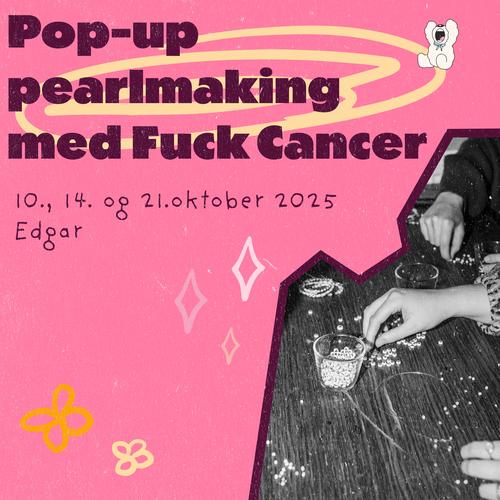 Arrangementside: Pop-up pearlmaking m/ Fuck cancer